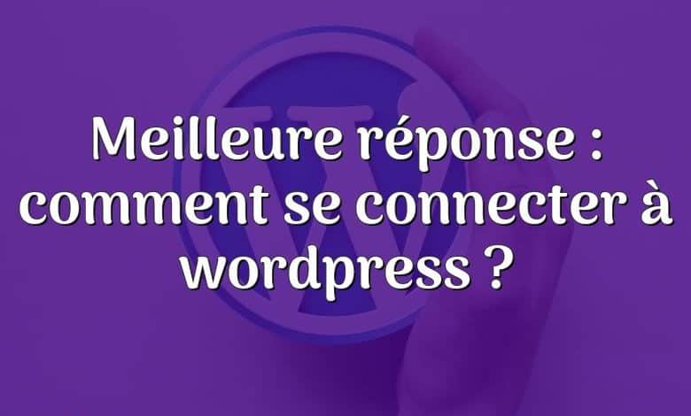 Meilleure réponse : comment se connecter à wordpress ?